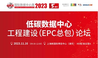 【CDCE行业盛会】低碳数据中心工程建设（EPC总包）论坛