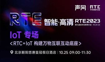 RTE 2023第九届实时互联网大会—RTC+IoT构建万物互联互动底座