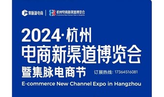 2024第五届杭州电商新渠道博览会暨集脉电商节8月28日与大家再相聚