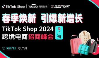 TikTok Shop 2024跨境电商招商峰会•广州站