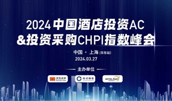 2024中国酒店投资AC & 投资采购CHPI 指数峰会