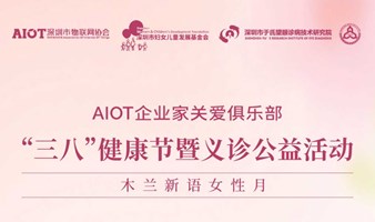 【AIOT企业家关爱俱乐部】 “三八”健康节暨义诊公益活动