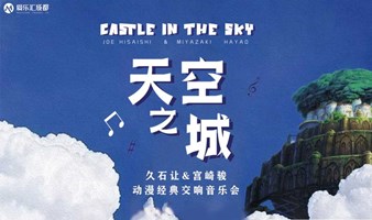  Chengdu | Ailehui "City of Sky" Hishiro&Hayao Miyazaki Animation Classic Symphony Concert