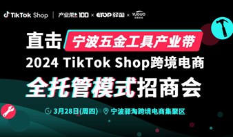 2024TikTok Shop 跨境电商全托管模式招商会•宁波站