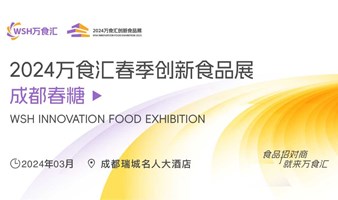 免费报名通道｜2024春糖万食汇创新食品展