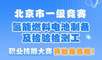 北京市一级竞赛丨氢能燃料电池制备及检验检测工职业技能大赛