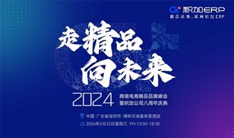 「走精品·向未来」2024年跨境电商精品品牌峰会暨积加公司八周年庆典