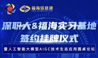深职大&福海实习基地签约挂牌仪式—暨AIGC技术生态应用圆桌论坛