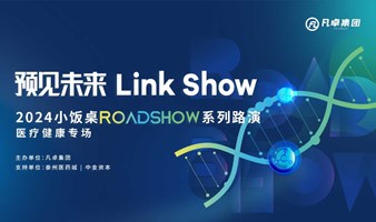 “预见未来，Link Show” 2024小饭桌ROADSHOW系列路演医疗健康专场