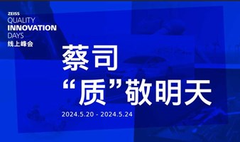 ZEISS Quality Innovation Days 中国场线上峰会即将揭幕 引领行业质量变革新浪潮