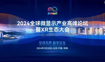 2024全球微显示产业高峰论坛暨XR生态大会