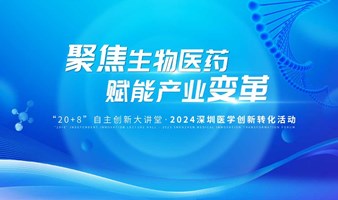“20+8”自主创新大讲堂·2024深圳医学创新转化活动