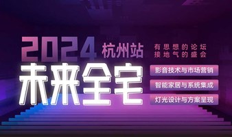 2024未来全宅论坛5月16杭州举行(影音集成、智能家居、灯光控制等主题丰富)