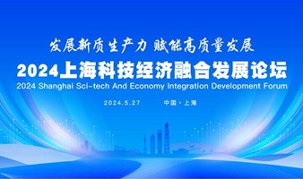 【发展新质生产力 赋能高质量发展】2024上海科技经济融合发展论坛