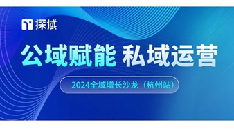 公域赋能，私域运营——探域2024全域增长沙龙5月杭州站