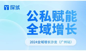 公域赋能，私域运营——探域2024全域增长沙龙6月广州站