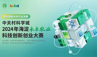 中关村科学城·2024年海淀未来农业科技创新创业大赛复赛即将开赛！