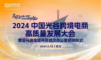 报名入口 |  2024中国光谷跨境电商高质量发展大会