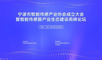 宁波市智能传感产业协会成立大会暨智能传感器产业生态建设高峰论坛即将举行