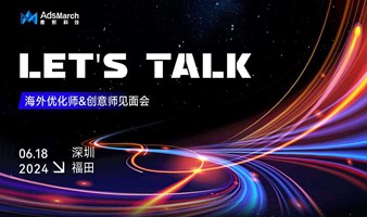 LET'S TALK—海外优化师&创意师分享交流会（深圳站）