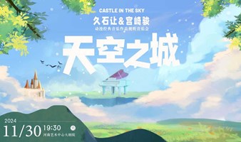 【早鸟七折】“天空之城”久石让&宫崎骏动漫经典作品视听音乐会【郑州站】