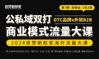 深圳站｜2024奇赞新航家公私域双打商业模式流量大课（DTC品牌x外贸B2B）