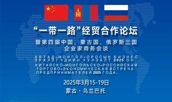 蒙古国·乌兰巴托 "一带一路"经贸合作论坛暨第四届联合国万国理事会经贸署“一带一路”中国、蒙古国、俄罗斯三国企业家商务会谈