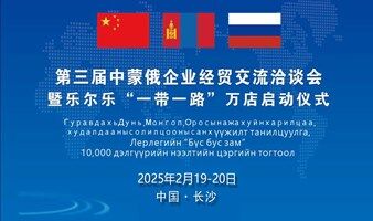 中国·湖南·长沙 "一带一路"经贸合作论坛暨第三届联合国万国理事会经贸署“一带一路”中国、蒙古国、俄罗斯三国企业家商务会谈