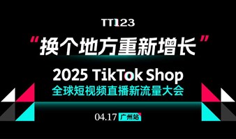 换个地方重新增长·2025TikTok Shop全球短视频直播新流量大会-广州站