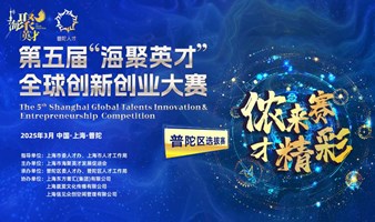 第五届“海聚英才” 全球创新创业大赛（普陀区选拔赛）火热报名中