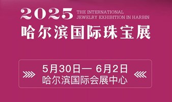 2025哈尔滨国际珠宝展——魅力冰城·璀璨绽放