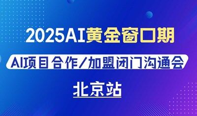 2025AI黄金窗口期，AI项目合作/加盟闭门沟通会【北京】