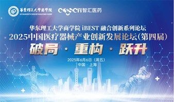 2025中国医疗器械产业创新发展论坛（第四届）——华东理工大学商学院IBEST融合创新系列论坛