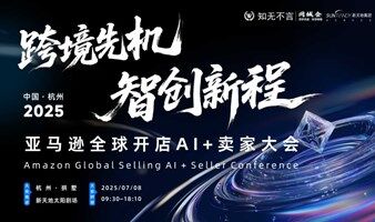 知无不言丨跨境先机 · 智创新程 2025亚马逊全球开店 AI+卖家大会