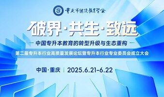 破界·共生·致远 | 第二届专升本行业高质量发展论坛暨专升本行业专业委员会成立大会