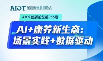 AIOT新质讲坛第255期 AI+康养新生态：场景实践+数据驱动