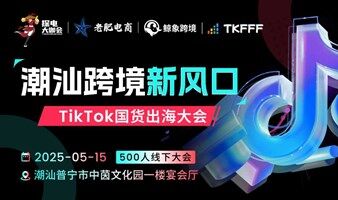 潮汕跨境新风口 TikTok国货出海大会