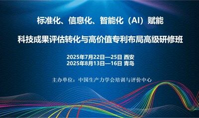 标准化、信息化、智能化（AI）赋能科技成果评估转化与高价值专利布局高级研修班(8月青岛)