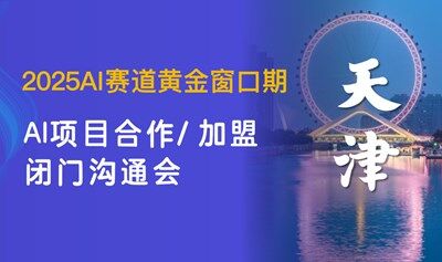 2025AI賽道入局：【天津】可落地的AI項目閉門交流會