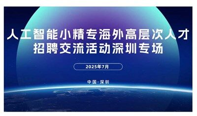人工智能小精专海外高层次人才招聘交流活动-深圳专场