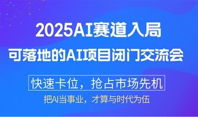 2025AI賽道入局：【南寧站】可落地的AI項(xiàng)目閉門交流會