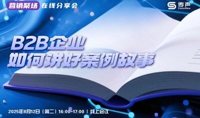 「营销聚场」在线分享会 | B2B企业如何讲好案例故事
