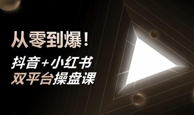从0到爆！抖音 + 小红书双平台操盘课
